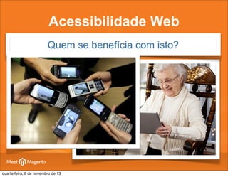 Acessibilidade Web
Quem se benefícia com isto?

quarta-feira, 6 de novembro de 13

 