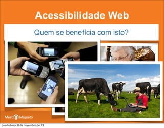 Acessibilidade Web
Quem se benefícia com isto?

quarta-feira, 6 de novembro de 13

 