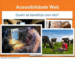 Acessibilidade Web
Quem se benefícia com isto?

quarta-feira, 6 de novembro de 13

 