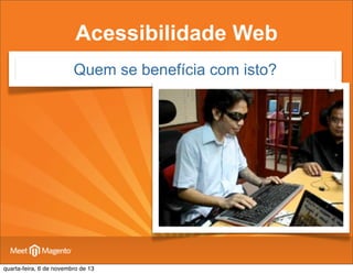 Acessibilidade Web
Quem se benefícia com isto?

quarta-feira, 6 de novembro de 13

 
