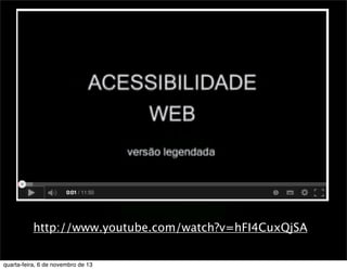 http://www.youtube.com/watch?v=hFI4CuxQjSA
quarta-feira, 6 de novembro de 13

 