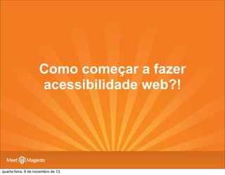 Como começar a fazer
acessibilidade web?!

quarta-feira, 6 de novembro de 13

 