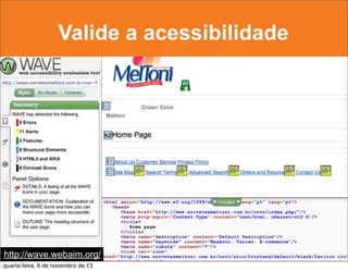 Valide a acessibilidade

http://wave.webaim.org/
quarta-feira, 6 de novembro de 13

 