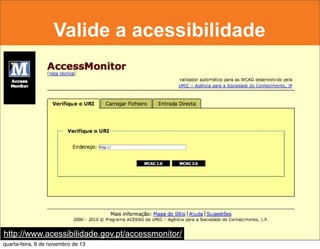 Valide a acessibilidade

http://www.acessibilidade.gov.pt/accessmonitor/
quarta-feira, 6 de novembro de 13

 