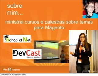 sobre
mim...
ministrei cursos e palestras sobre temas
para Magento

quarta-feira, 6 de novembro de 13

 