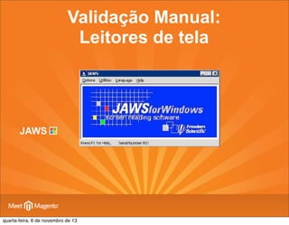 Validação Manual:
Leitores de tela

JAWS

quarta-feira, 6 de novembro de 13

 