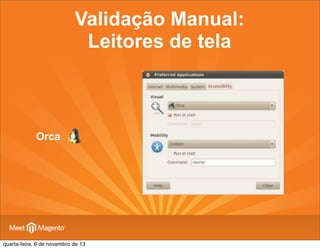 Validação Manual:
Leitores de tela

Orca

quarta-feira, 6 de novembro de 13

 