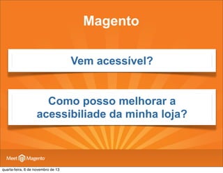 Magento
Vem acessível?
Como posso melhorar a
acessibiliade da minha loja?

quarta-feira, 6 de novembro de 13

 