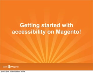 Getting started with
accessibility on Magento!

quarta-feira, 6 de novembro de 13

 