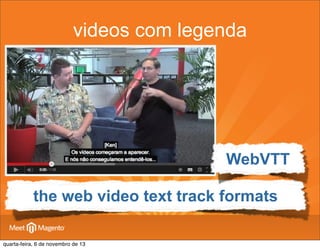 videos com legenda

WebVTT
the web video text track formats
quarta-feira, 6 de novembro de 13

 