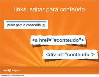 links: saltar para conteúdo

<a href=”#conteudo”>
<div id=”conteudo”>

quarta-feira, 6 de novembro de 13

 
