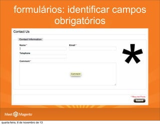 formulários: identificar campos
obrigatórios

*
quarta-feira, 6 de novembro de 13

 