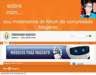 sobre
mim...
sou moderadora do fórum da comunidade
Magento

quarta-feira, 6 de novembro de 13

 
