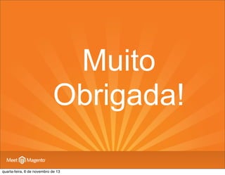 Muito
Obrigada!
quarta-feira, 6 de novembro de 13

 
