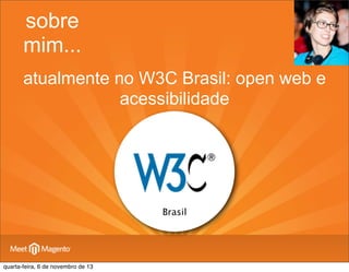 sobre
mim...
atualmente no W3C Brasil: open web e
acessibilidade

Brasil

quarta-feira, 6 de novembro de 13

 