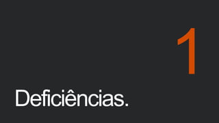 Deficiências.
 