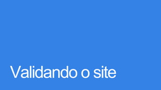 Validando o site
 