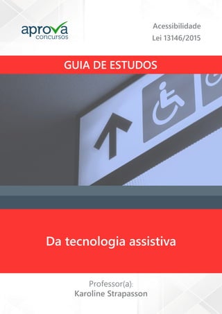GUIA DE ESTUDOS
Professor(a):
concursos
Karoline Strapasson
Da tecnologia assistiva
Acessibilidade
Lei 13146/2015
 