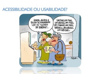ACESSIBILIDADE OU USABILIDADE?
 