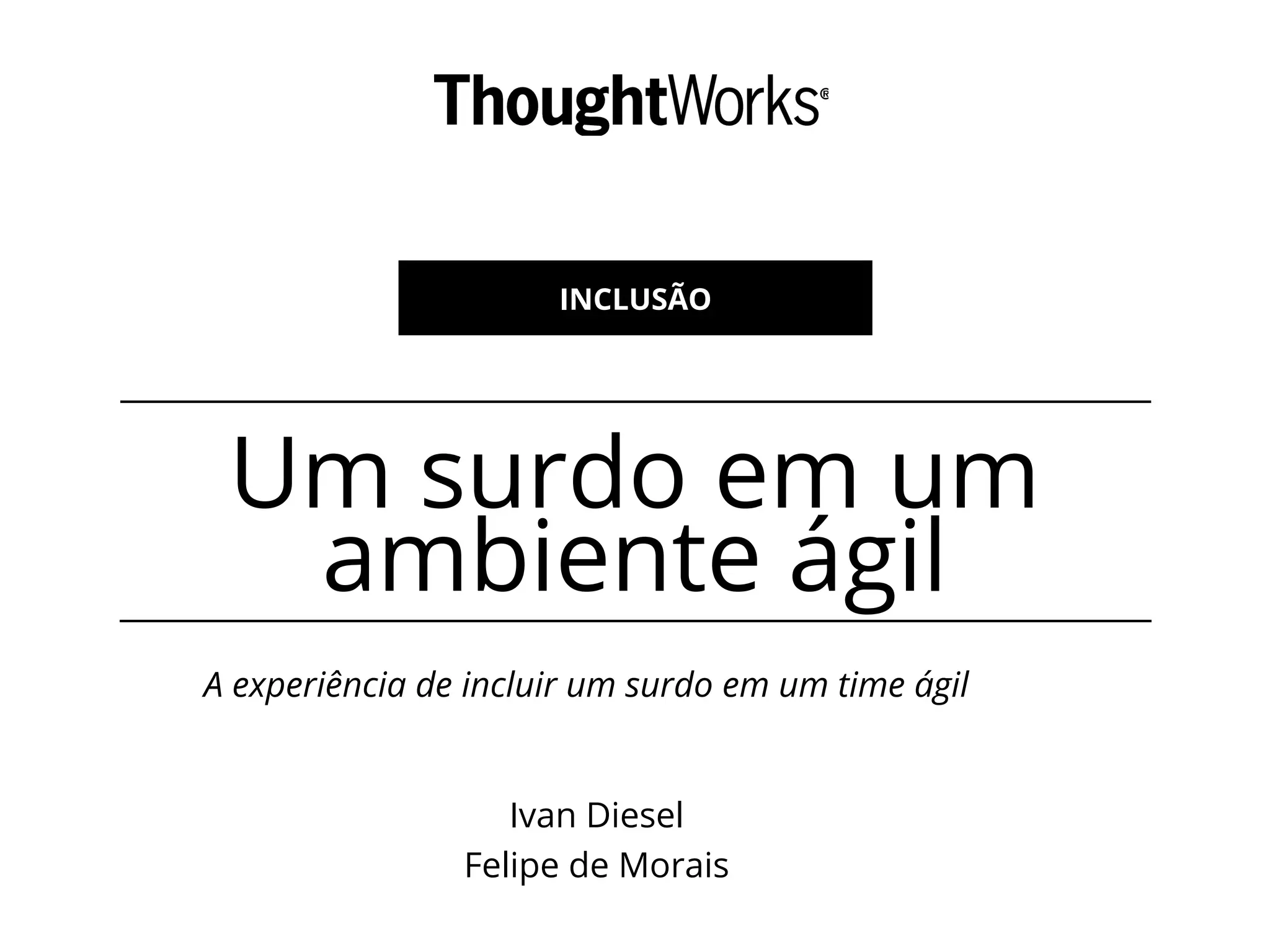 Um surdo em um
ambiente ágil
A experiência de incluir um surdo em um time ágil
INCLUSÃO
Ivan Diesel
Felipe de Morais