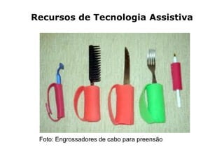 Recursos de Tecnologia Assistiva

Foto: Engrossadores de cabo para preensão

 