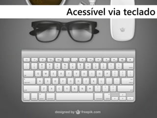 Acessível via teclado
 