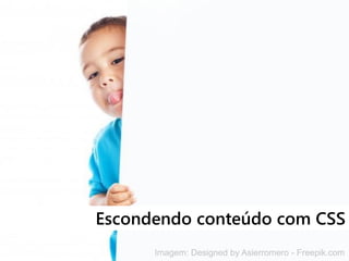 Escondendo conteúdo com CSS
Imagem: Designed by Asierromero - Freepik.com
 