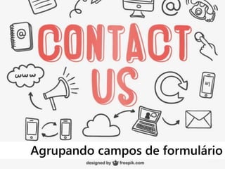Agrupando campos de formulário
 