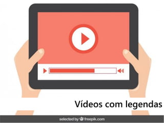 Vídeos com legendas
 