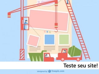 Teste seu site!
 