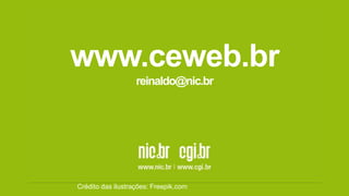 www.ceweb.br
reinaldo@nic.br
Crédito das ilustrações: Freepik.com
 
