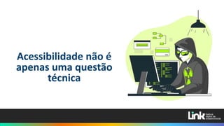Acessibilidade não é
apenas uma questão
técnica
 