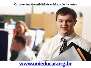 Curso online Acessibilidade e Educação Inclusiva
www.unieducar.org.br
 