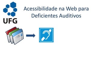 Acessibilidade na Web para
Deficientes Auditivos
 