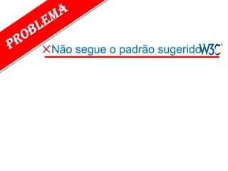 Não segue o padrão sugerido
 