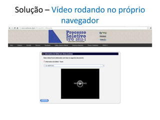 Solução – Vídeo rodando no próprio
navegador
 