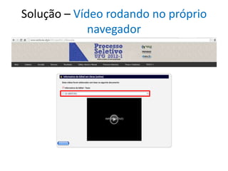 Solução – Vídeo rodando no próprio
navegador
 