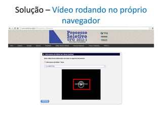 Solução – Vídeo rodando no próprio
navegador
 
