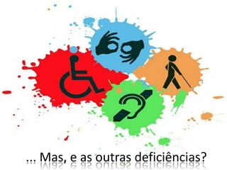... Mas, e as outras deficiências?
 