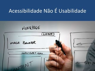 Acessibilidade Não É Usabilidade
 