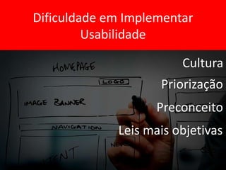 Dificuldade em Implementar
Usabilidade
Priorização
Cultura
Preconceito
 