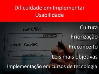Dificuldade em Implementar
Usabilidade
Leis mais objetivas
Priorização
Cultura
Preconceito
 