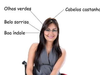 Olhos verdes Cabelos castanhos
Belo sorriso
Taise Guedes
 