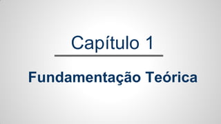 Capítulo 1
Fundamentação Teórica
 
