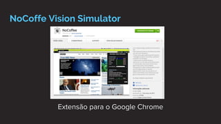 NoCoffe Vision Simulator
Extensão para o Google Chrome
 
