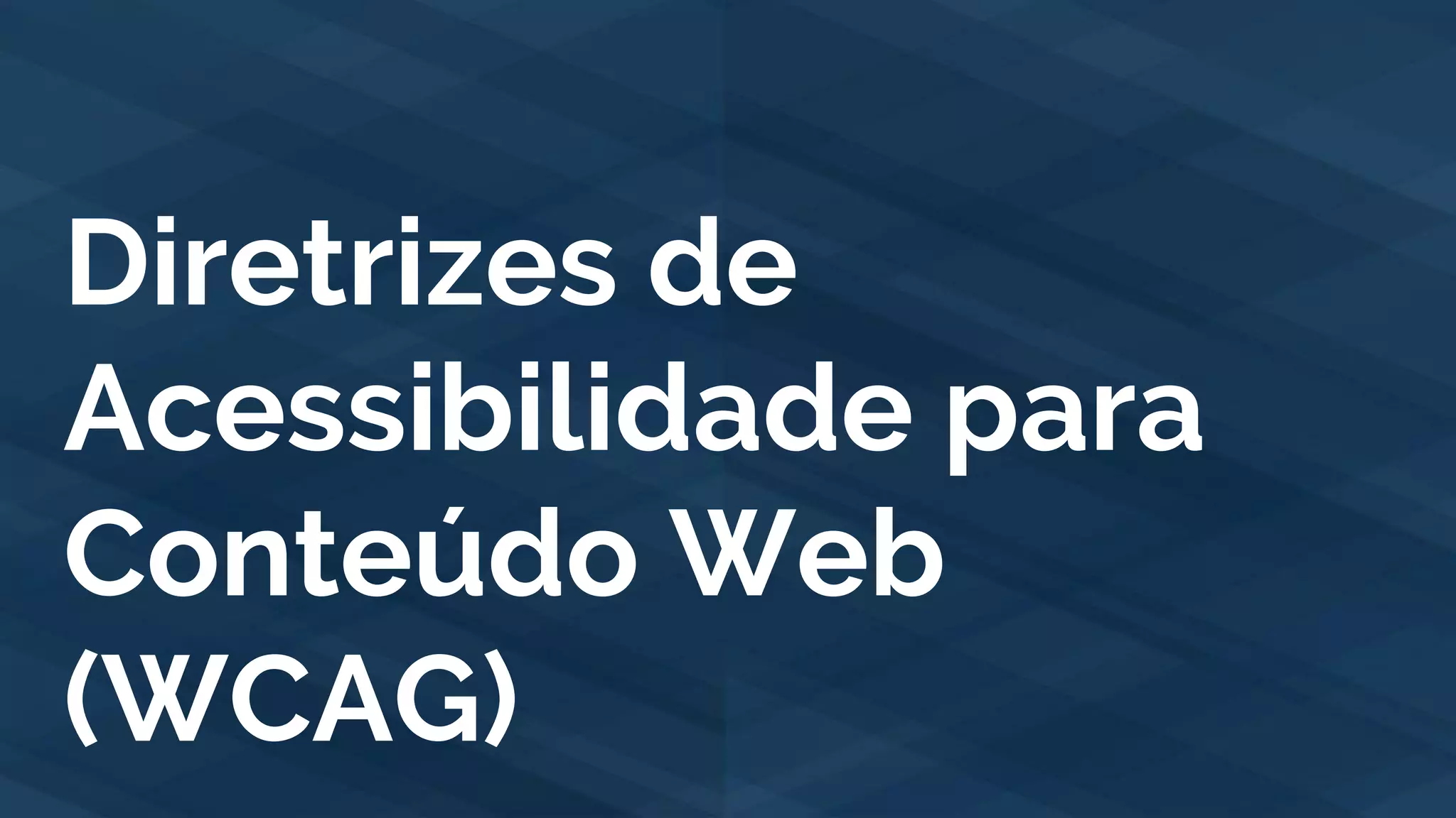 Diretrizes de
Acessibilidade para
Conteúdo Web
(WCAG)
 