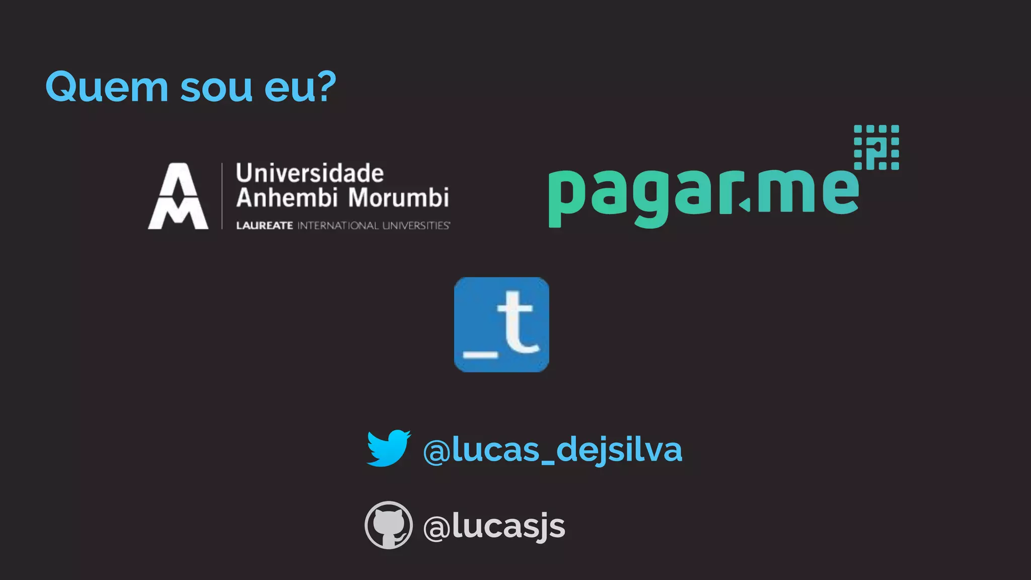 Quem sou eu?
@lucas_dejsilva
@lucasjs
 