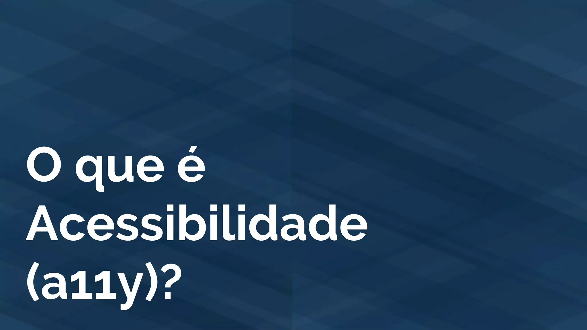 O que é
Acessibilidade
(a11y)?
 