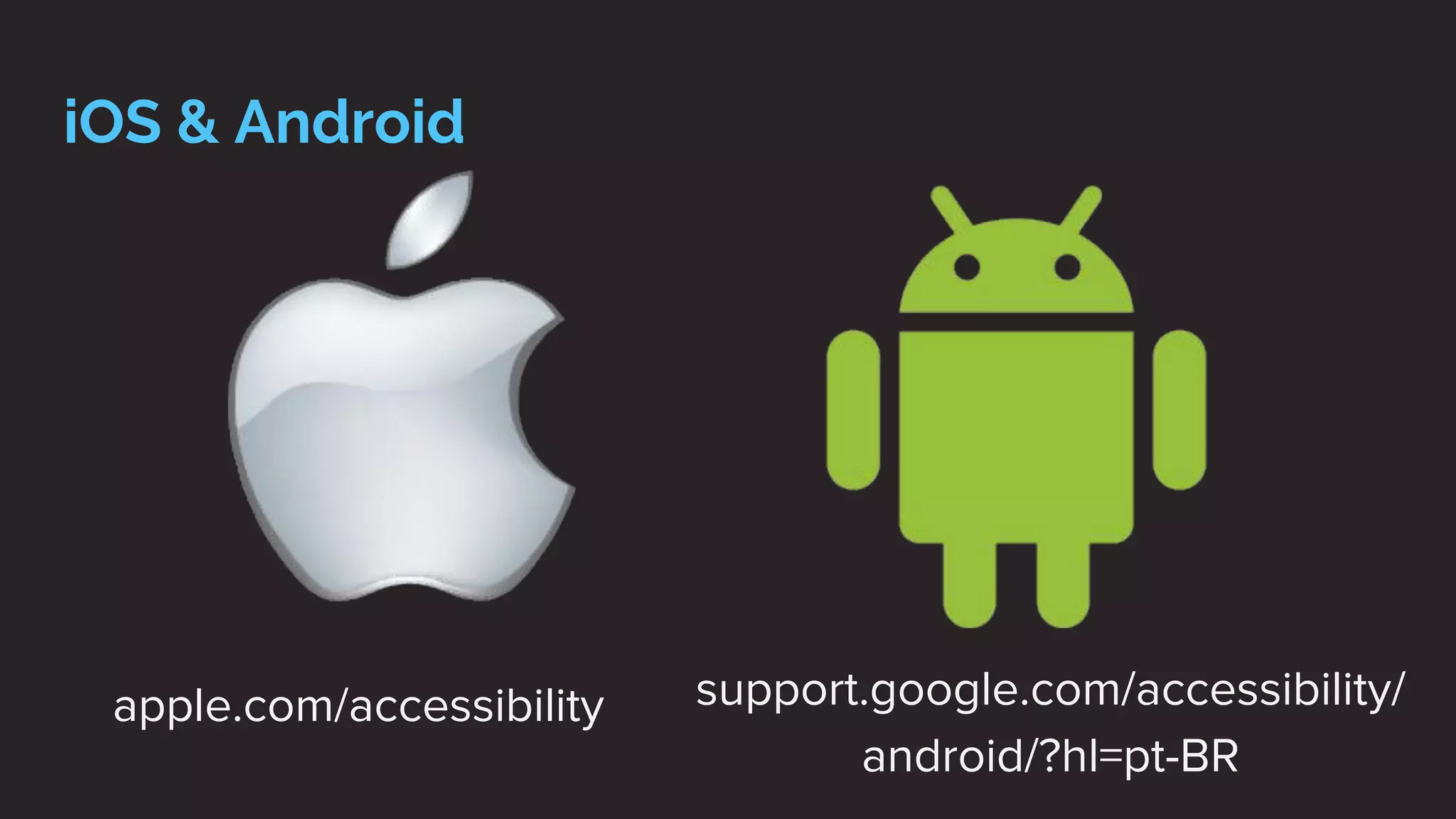 iOS & Android
apple.com/accessibility support.google.com/accessibility/
android/?hl=pt-BR
 
