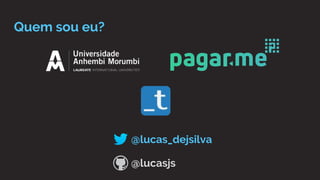 Quem sou eu?
@lucas_dejsilva
@lucasjs
 